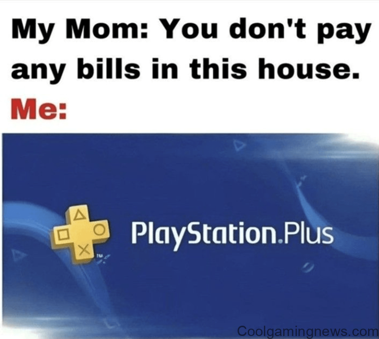 My Mom: You don't pay any bills in this house. Me: A X TUA PlayStation.Plus