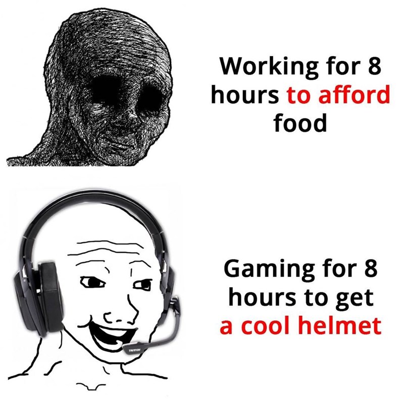 Working for 8 hours to afford food vs. Gaming for 8 hours to get a cool helmet