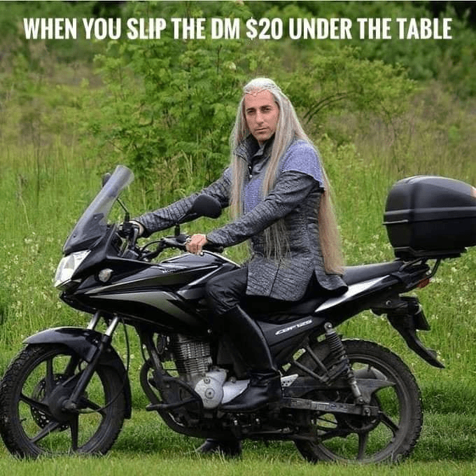 WHEN YOU SLIP THE DM $20 UNDER THE TABLE
