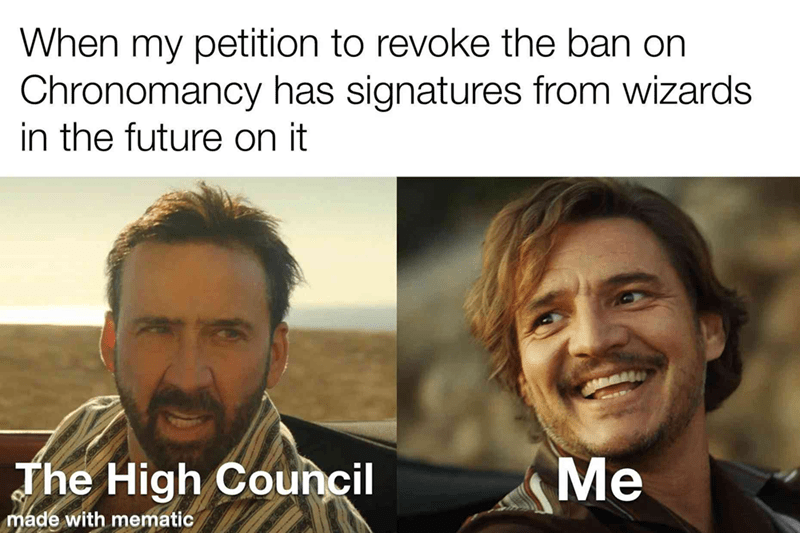 When my petition to revoke the ban on Chronomancy has signatures from wizards in the future on it The High Council Me made with mematic