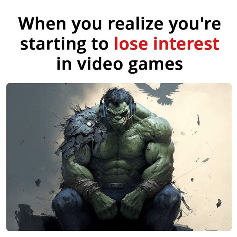 When you realize you're starting to lose interest in video games.