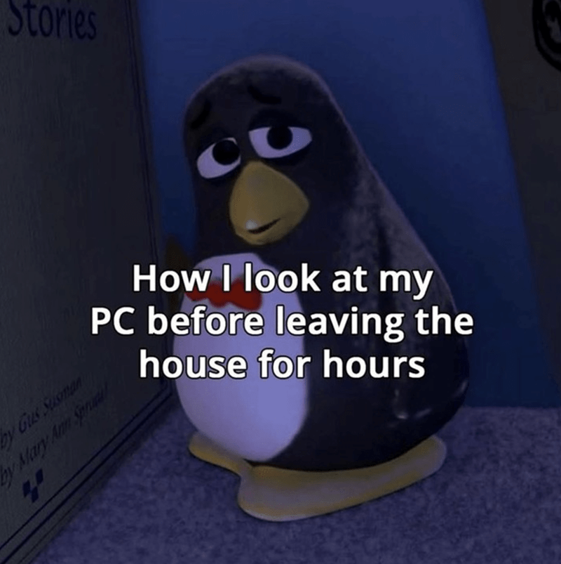 How I look at my PC before leaving the house.