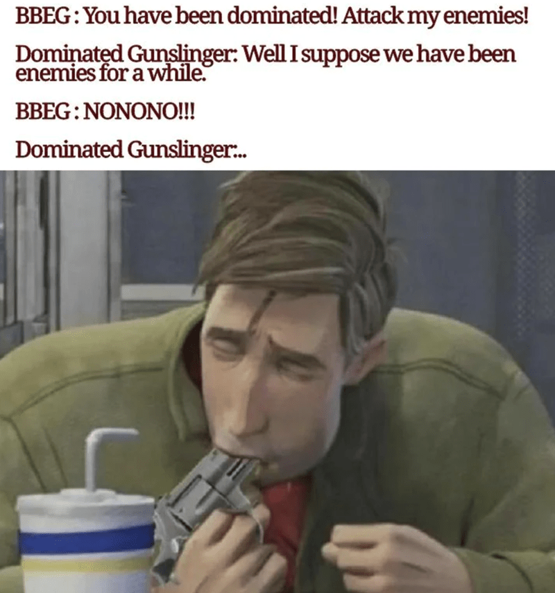BBEG: You have been dominated!; Dominated Gunslinger: Well, I suppose we have been enemies.