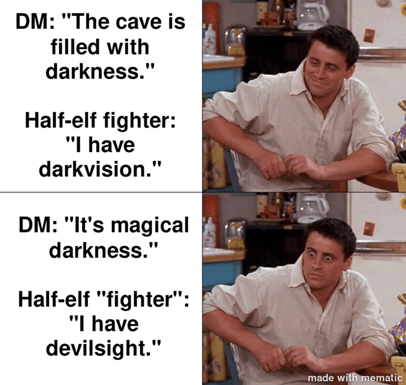DM: The cave is filled with darkness; Half-elf fighter: I have darkvision!