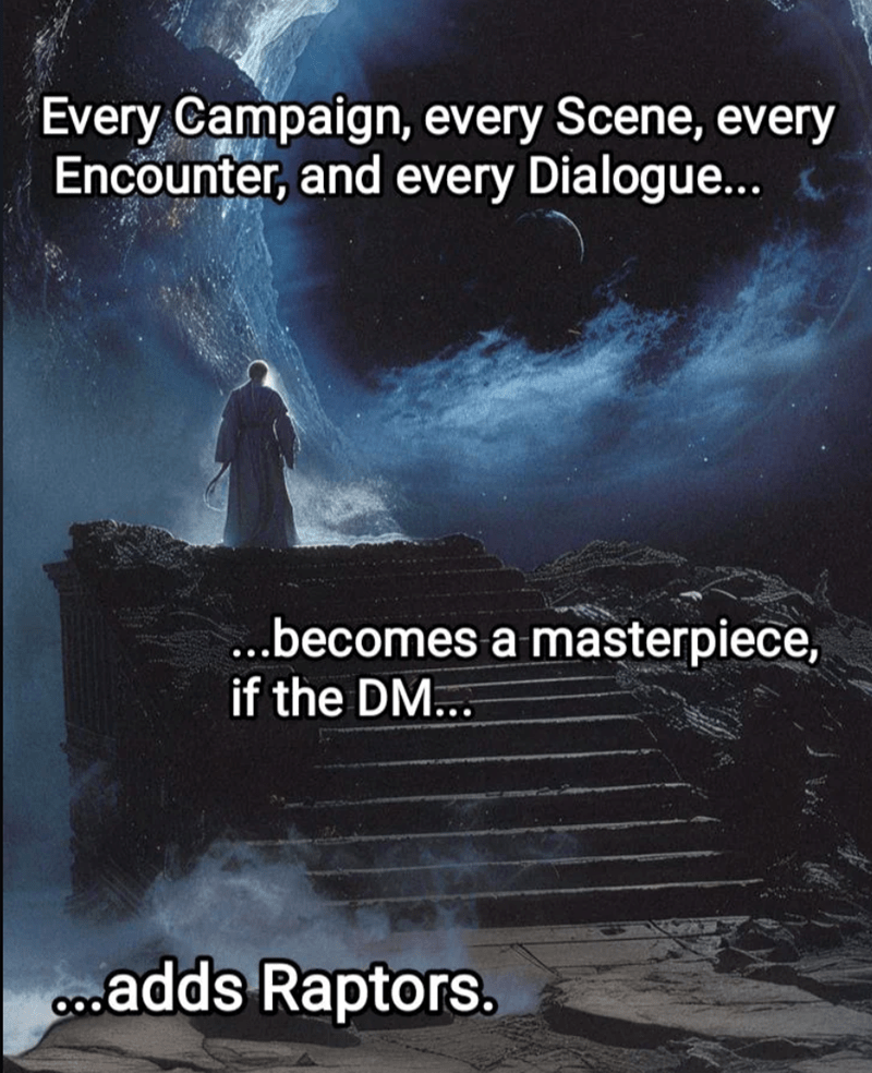 Every campaign becomes a masterpiece if the DM adds Raptors.