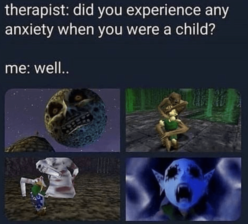 Therapist: did you experience any anxiety when you were a child? Me: well..