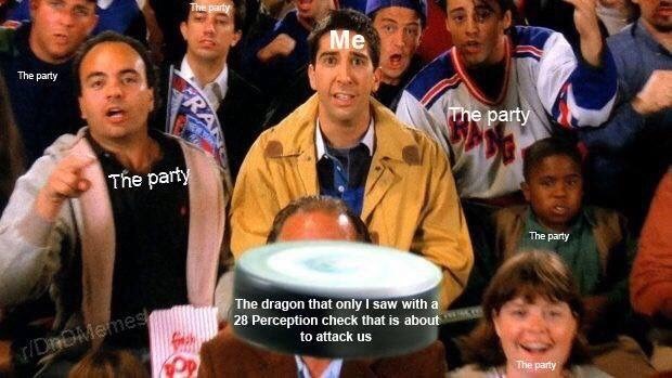 The party The party FRA Me The party The party r/DnCMemes The dragon that only I saw with a 28 Perception check that is about to attack us The party The party
