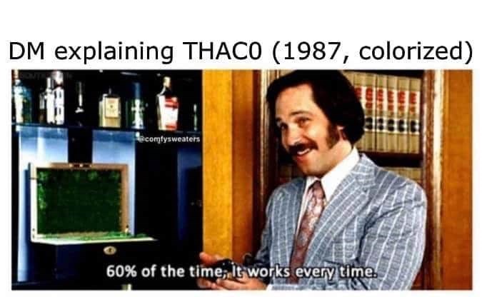 DM explaining THACO: 60% of the time, it works every time.
