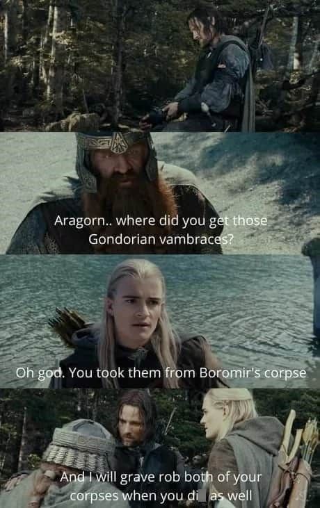 Aragorn.. where did you get those Gondorian vambraces? Oh god, you took them from Boromir's corpse.