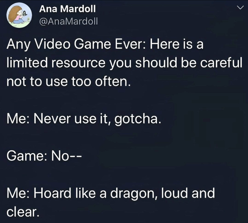 Totally Any Video Game Ever: Here is a limited resource you should be careful not to use too often.