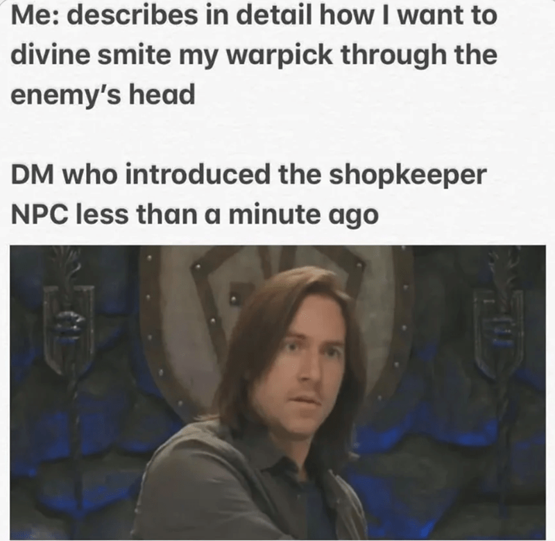 Me: describes in detail how I want to divine smite my warpick through the enemy's head