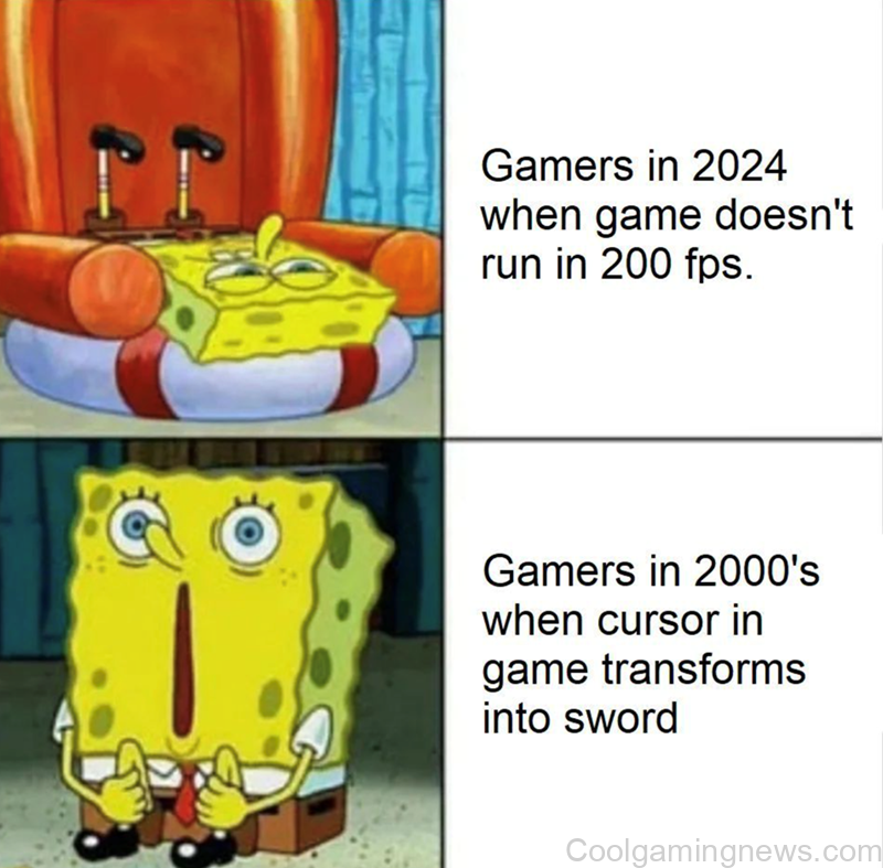 Gamers in 2024 when game doesn't run in 200 fps. Gamers in 2000's when cursor in game transforms into sword