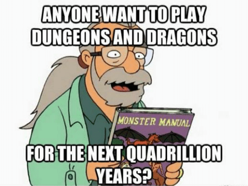 ANYONE WANT TO PLAY DUNGEONS AND DRAGONS MONSTER MANUAL FOR THE NEXT QUADRILLION YEARS?