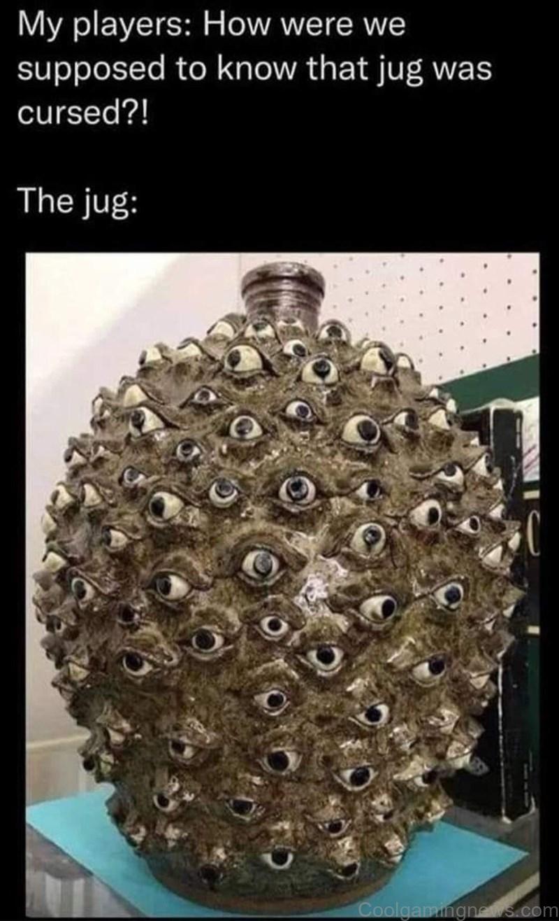 My players: How were we supposed to know that jug was cursed?! The jug: