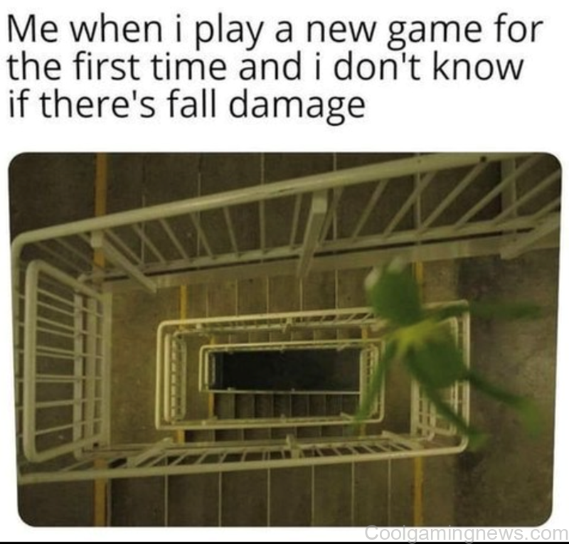 Me when I play a new game for the first time and I don't know if there's fall damage