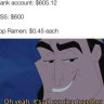 Bank account: $605.12 PS5: $600 Top Ramen: $0.45 each Oh yeah. It's all coming together