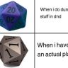 When I do dumb stuff in DnD, when I have an actual plan.