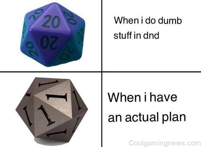 When I do dumb stuff in DnD, when I have an actual plan.