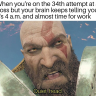 When you're on the 34th attempt at a boss but your brain keeps telling you it's 4 a.m. and almost time for work.