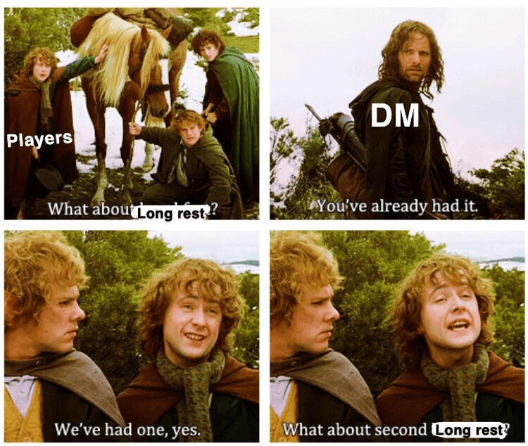 Players DM What about Long rest? You've already had it. We've had one, yes. What about second Long rest