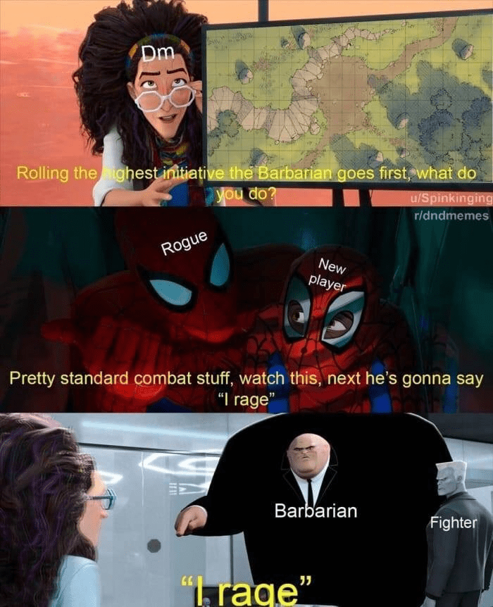 Dm Rolling the ghest initiative the Barbarian goes first, what do you do? Rogue New player u/Spinkinging r/dndmemes Pretty standard combat stuff, watch this, next he's gonna say "I rage Barbarian "I rage" Fighter
