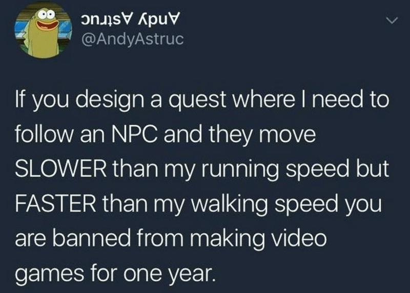 If you design a quest where I need to follow an NPC moving slower than my running speed...