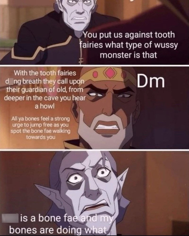 DM: You put us against tooth fairies? That’s a wussy monster!