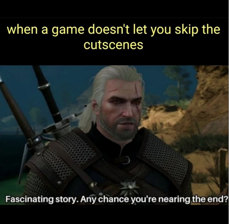 When a game doesn't let you skip cutscenes.