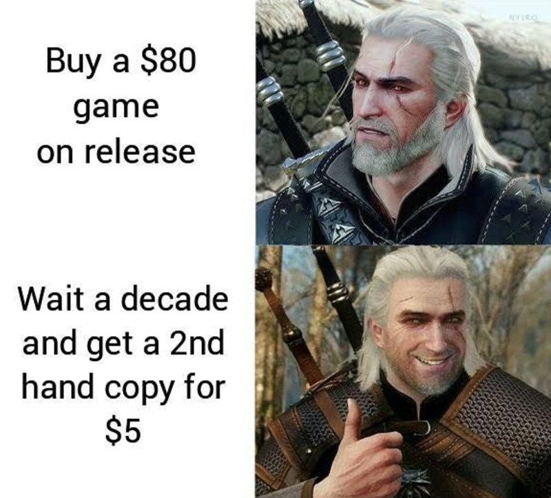 Buy a $80 game on release; Wait a decade for a $5 second hand copy.