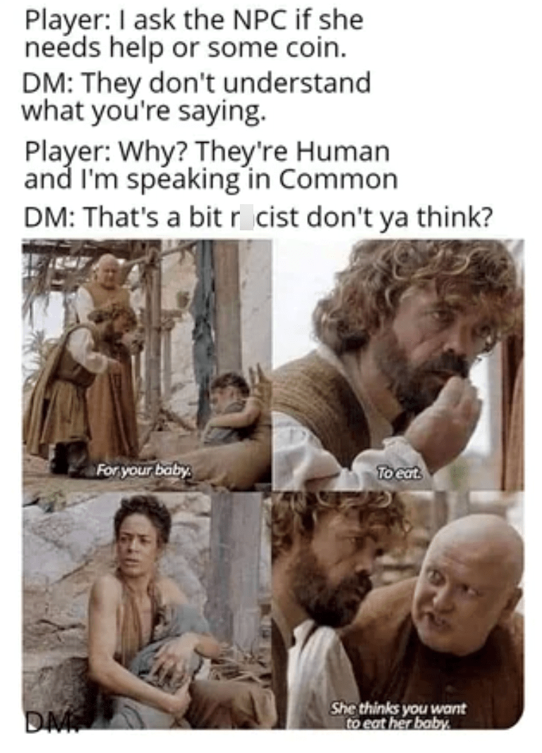 Player: I ask the NPC if she needs help. DM: They don't understand what you're saying.