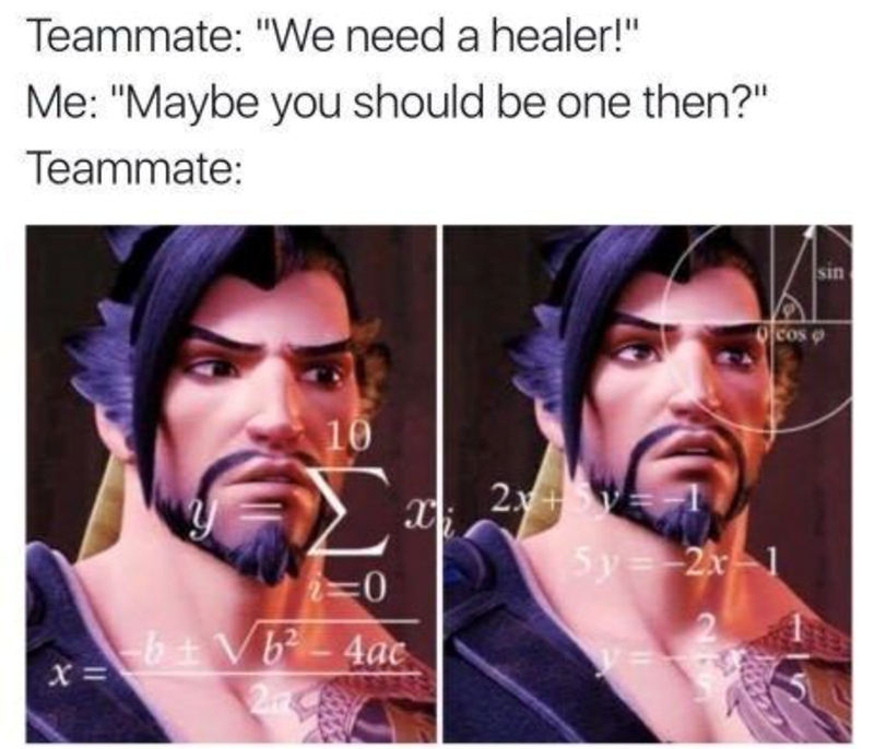 Teammate: "We need a healer!" Me: "Maybe you should be one then?"