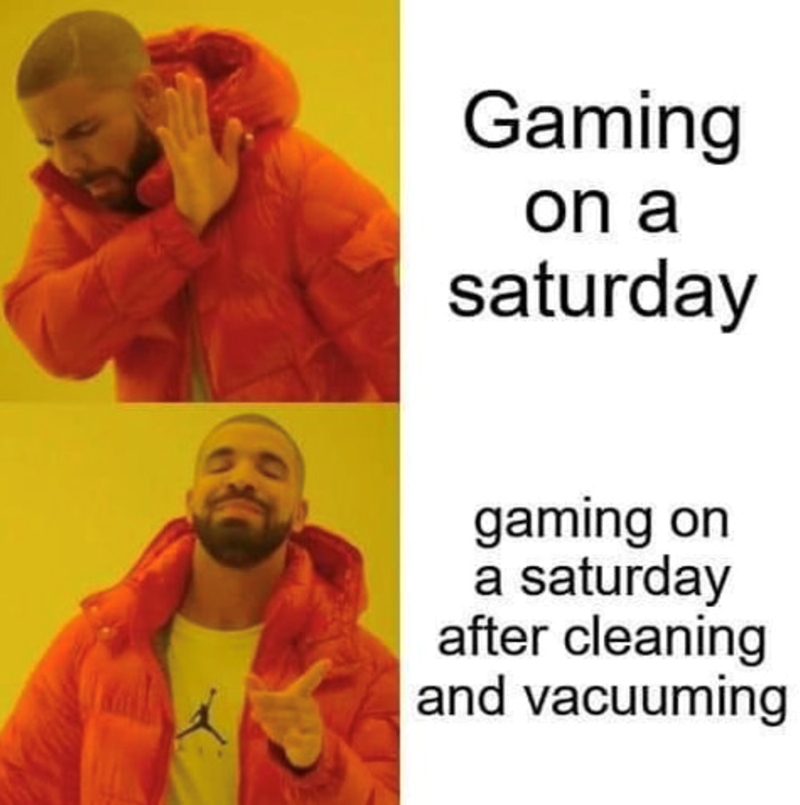 Gaming on a Saturday after cleaning and vacuuming