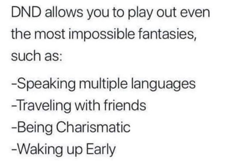DND lets you play out wild fantasies, like being charismatic or traveling with friends!