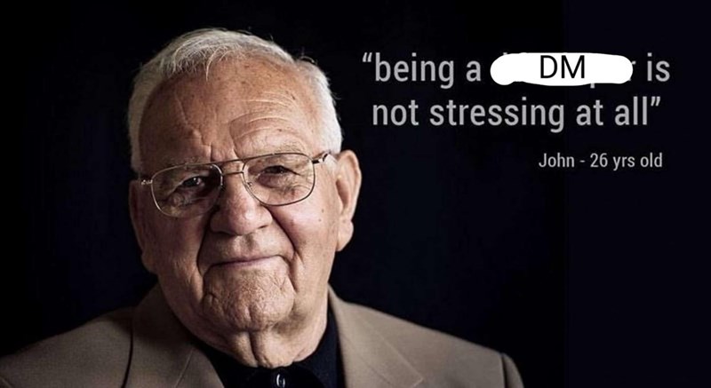 Being a DM is not stressing at all. John - 26 yrs old